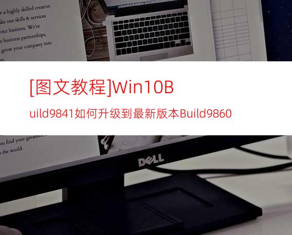 [图文教程]Win10Build9841如何升级到最新版本Build9860?