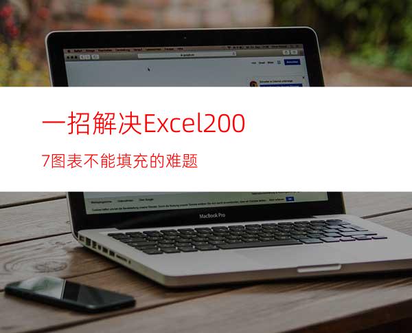 一招解决Excel2007图表不能填充的难题