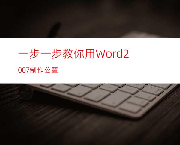 一步一步教你用Word2007制作公章