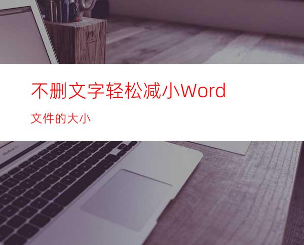 不删文字轻松减小Word文件的大小