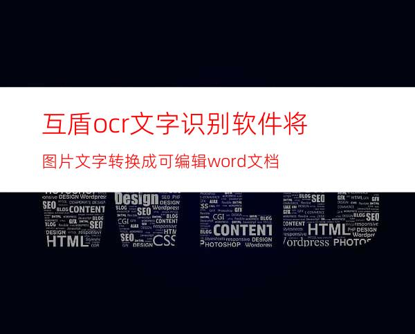 互盾ocr文字识别软件将图片文字转换成可编辑word文档