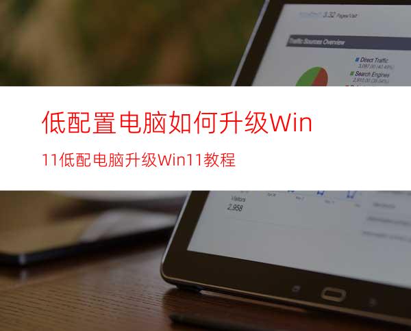 低配置电脑如何升级Win11低配电脑升级Win11教程