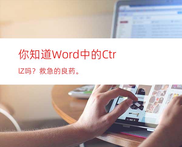 你知道Word中的Ctrl+Z吗？救急的良药。