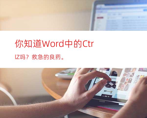 你知道Word中的Ctrl+Z吗？救急的良药。