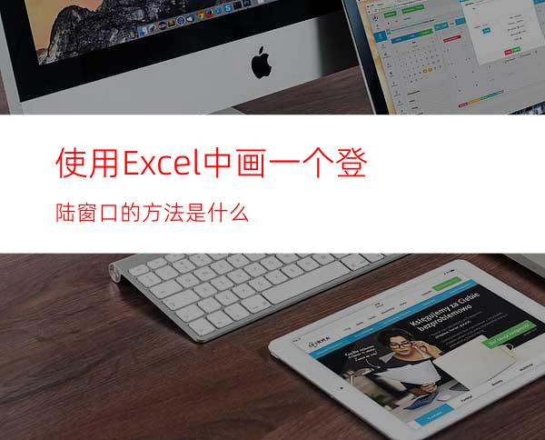 使用Excel中画一个登陆窗口的方法是什么?