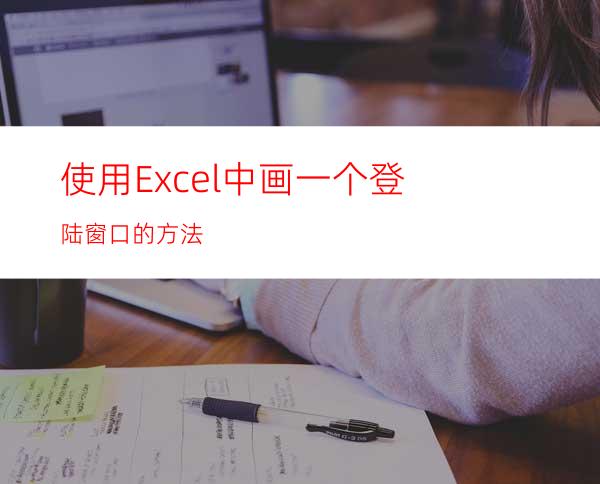 使用Excel中画一个登陆窗口的方法