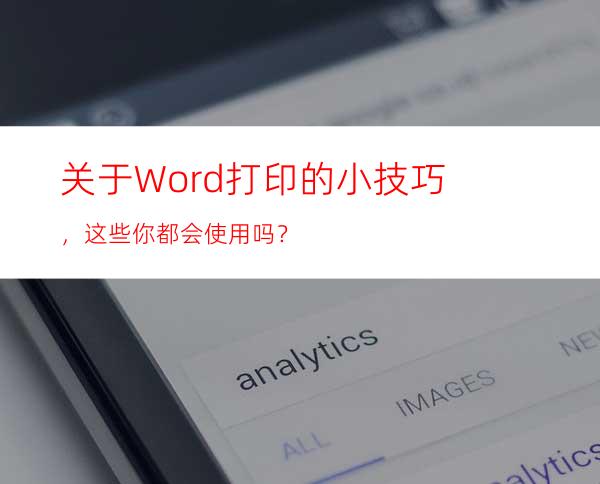 关于Word打印的小技巧，这些你都会使用吗？