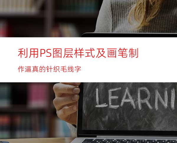 利用PS图层样式及画笔制作逼真的针织毛线字