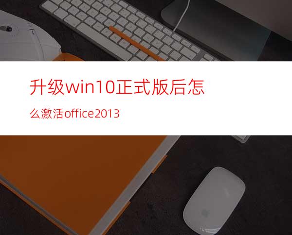 升级win10正式版后怎么激活office2013?