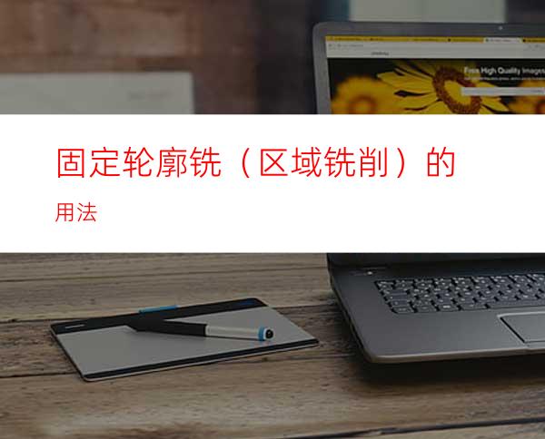 固定轮廓铣（区域铣削）的用法