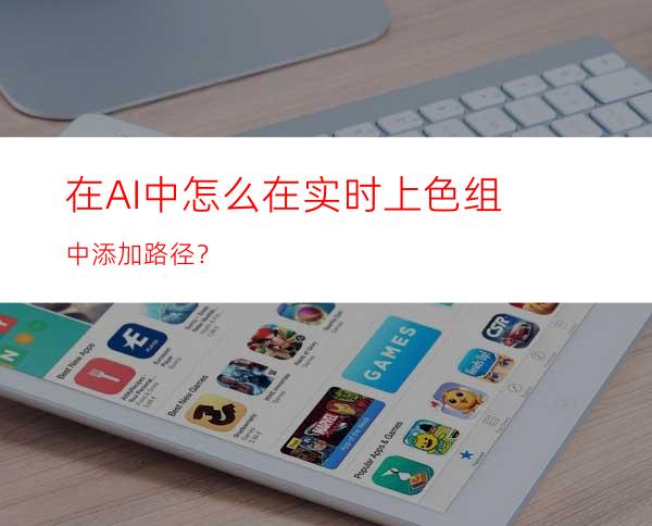 在AI中怎么在实时上色组中添加路径？