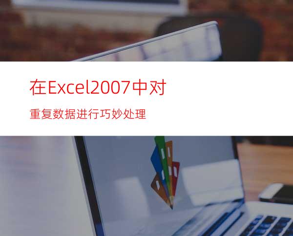 在Excel2007中对重复数据进行巧妙处理