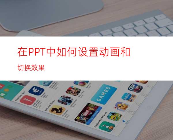 在PPT中如何设置动画和切换效果