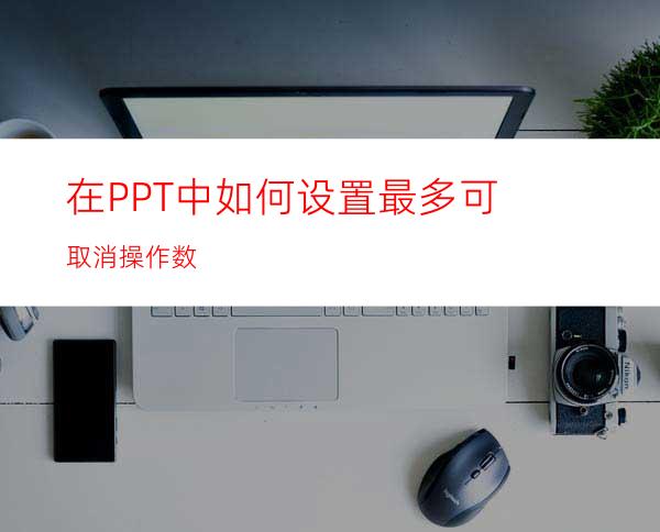 在PPT中如何设置最多可取消操作数