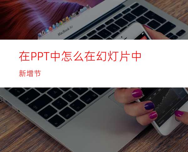 在PPT中怎么在幻灯片中新增节