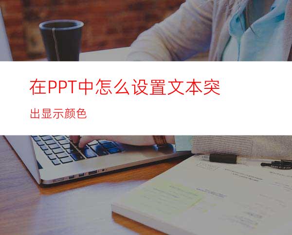 在PPT中怎么设置文本突出显示颜色