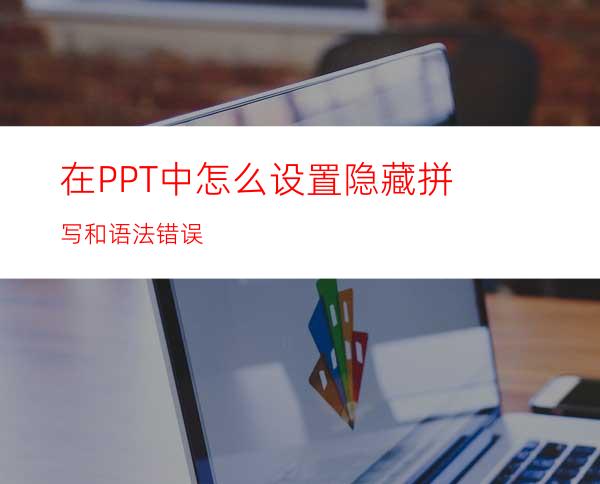 在PPT中怎么设置隐藏拼写和语法错误