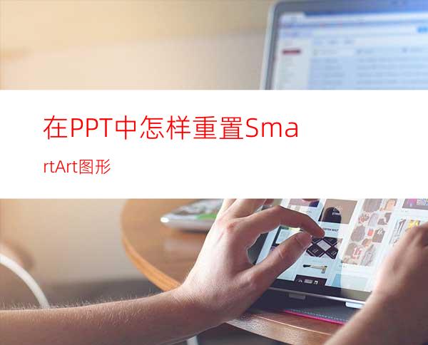 在PPT中怎样重置SmartArt图形