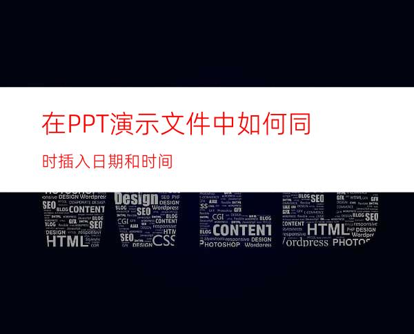 在PPT演示文件中如何同时插入日期和时间