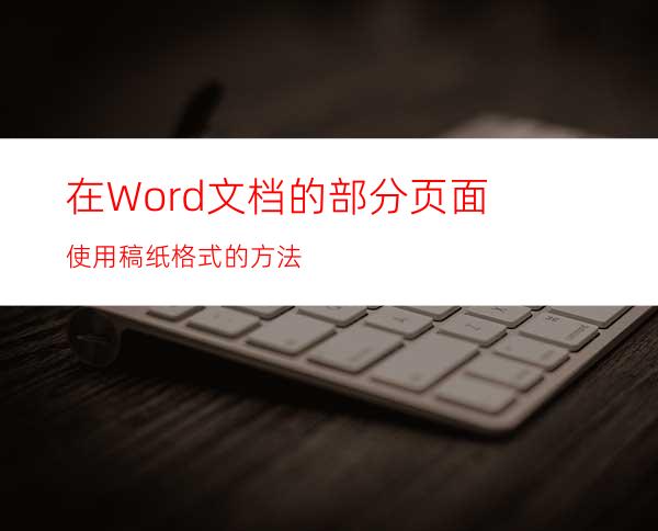 在Word文档的部分页面使用稿纸格式的方法