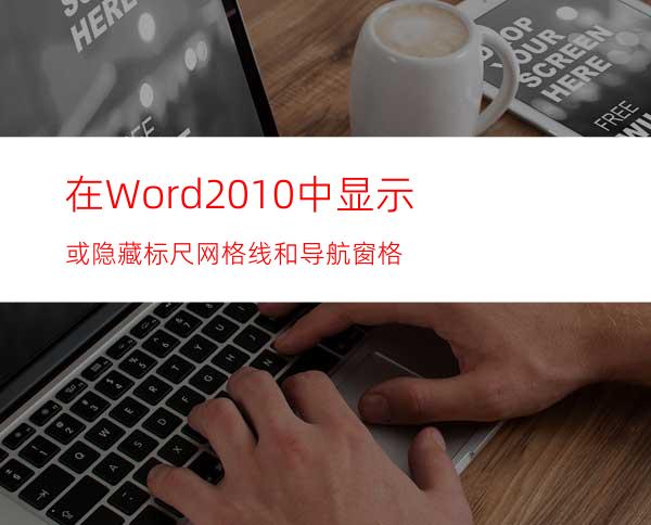 在Word2010中显示或隐藏标尺.网格线和导航窗格