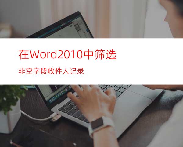 在Word2010中筛选非空字段收件人记录