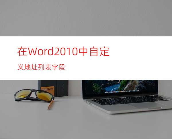 在Word2010中自定义地址列表字段