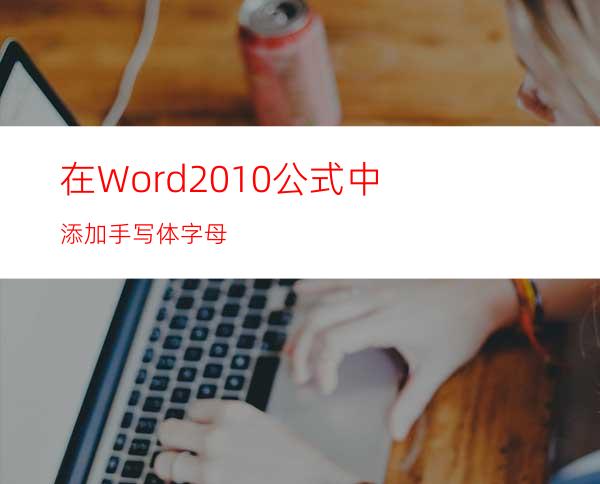 在Word2010公式中添加手写体字母