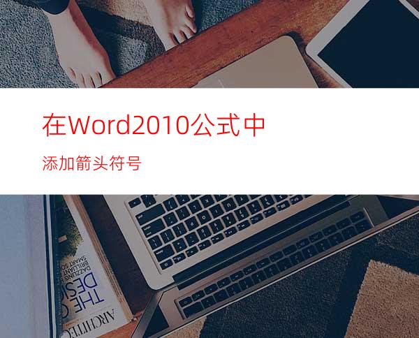 在Word2010公式中添加箭头符号