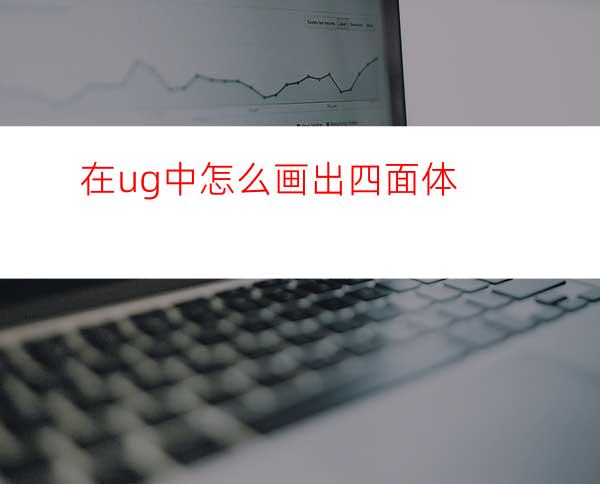 在ug中怎么画出四面体