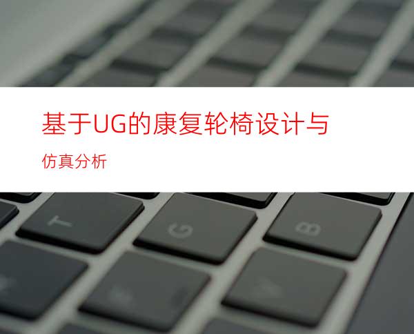基于UG的康复轮椅设计与仿真分析