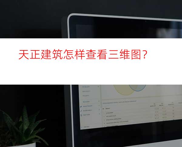 天正建筑怎样查看三维图？