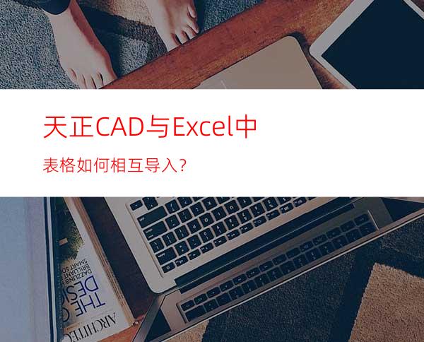 天正CAD与Excel中表格如何相互导入？