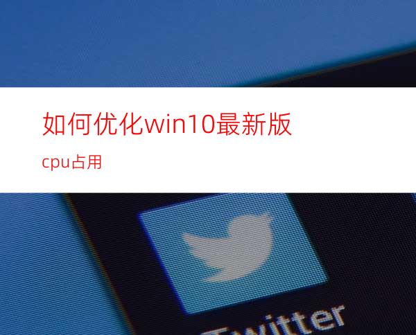 如何优化win10最新版cpu占用