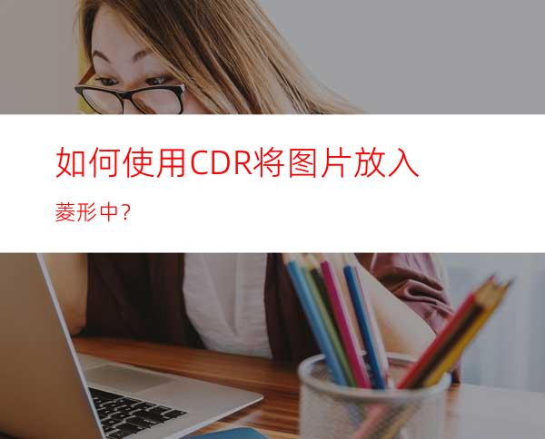 如何使用CDR将图片放入菱形中？