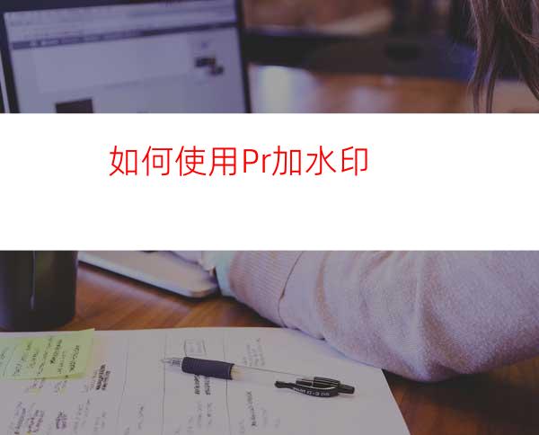 如何使用Pr加水印