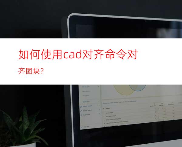 如何使用cad对齐命令对齐图块？