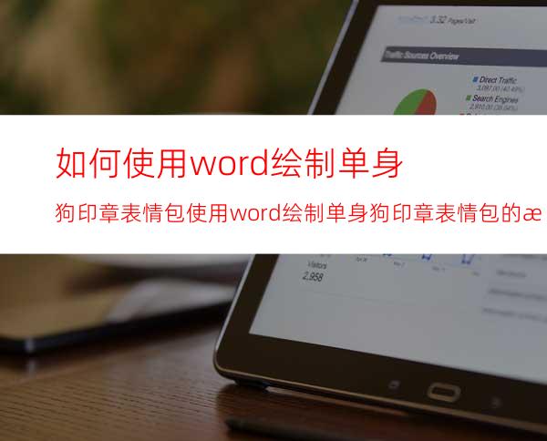 如何使用word绘制单身狗印章表情包使用word绘制单身狗印章表情包的教程
