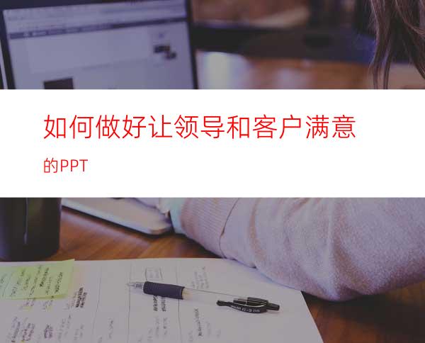 如何做好让领导和客户满意的PPT