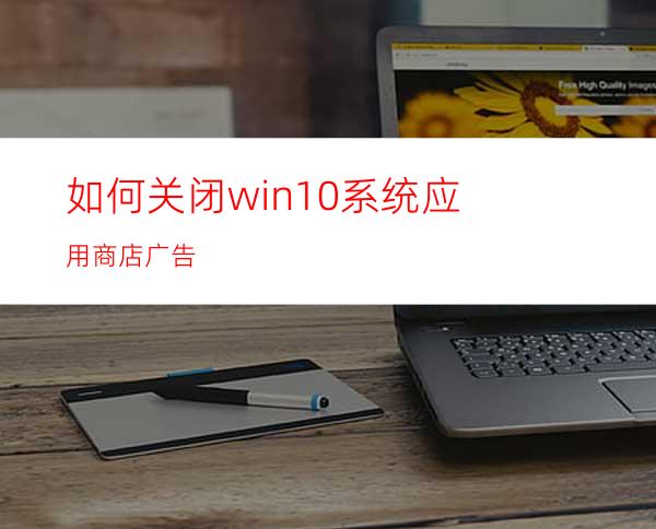 如何关闭win10系统应用商店广告