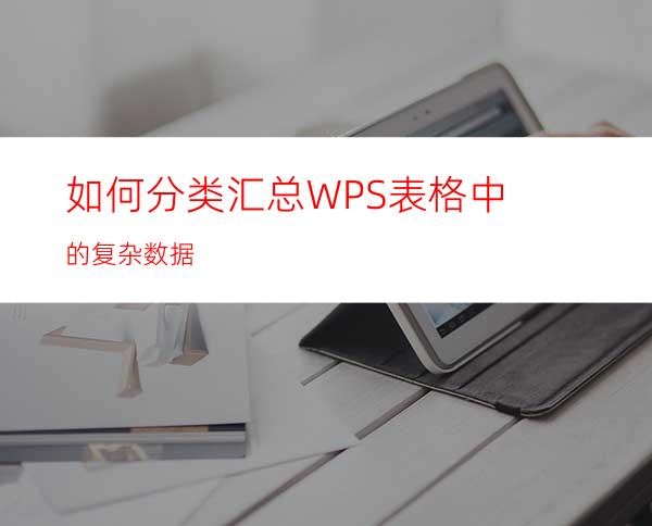 如何分类汇总WPS表格中的复杂数据?