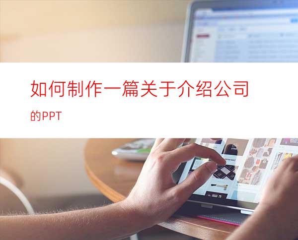 如何制作一篇关于介绍公司的PPT