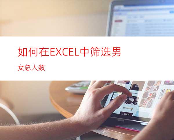 如何在EXCEL中筛选男女总人数