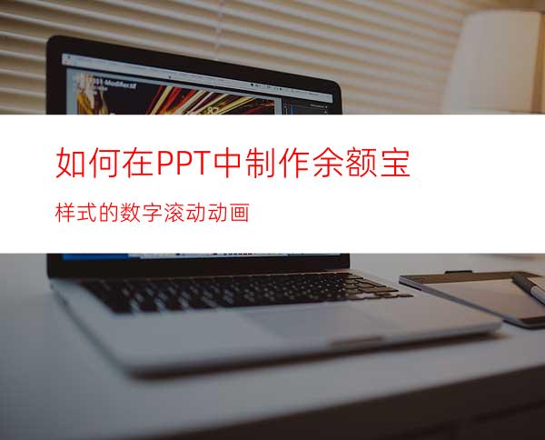如何在PPT中制作余额宝样式的数字滚动动画