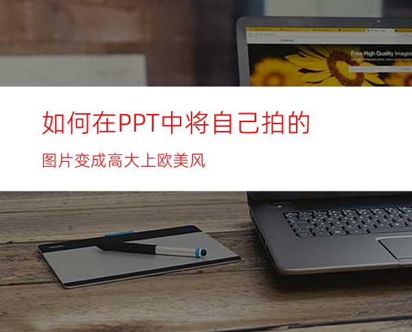 如何在PPT中将自己拍的图片变成高大上欧美风