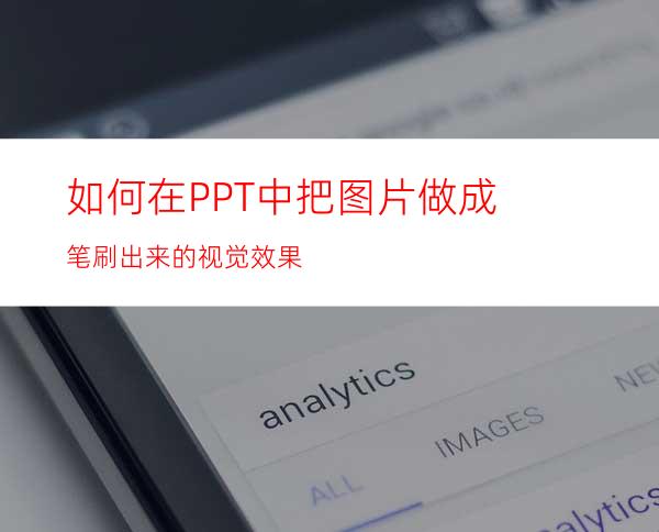 如何在PPT中把图片做成笔刷出来的视觉效果