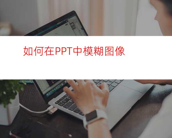 如何在PPT中模糊图像