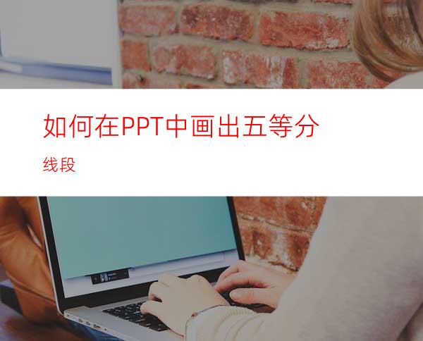 如何在PPT中画出五等分线段