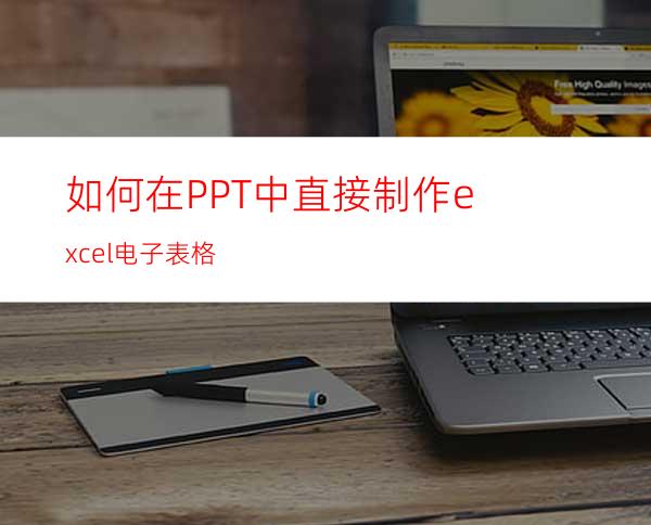 如何在PPT中直接制作excel电子表格