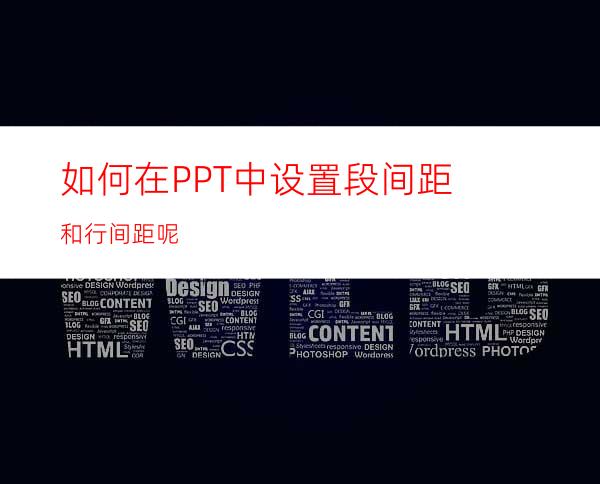 如何在PPT中设置段间距和行间距呢